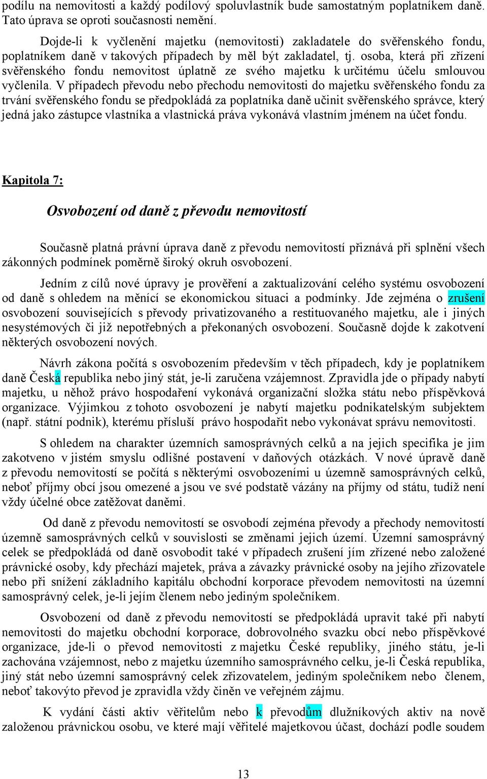 osoba, která při zřízení svěřenského fondu nemovitost úplatně ze svého majetku k určitému účelu smlouvou vyčlenila.