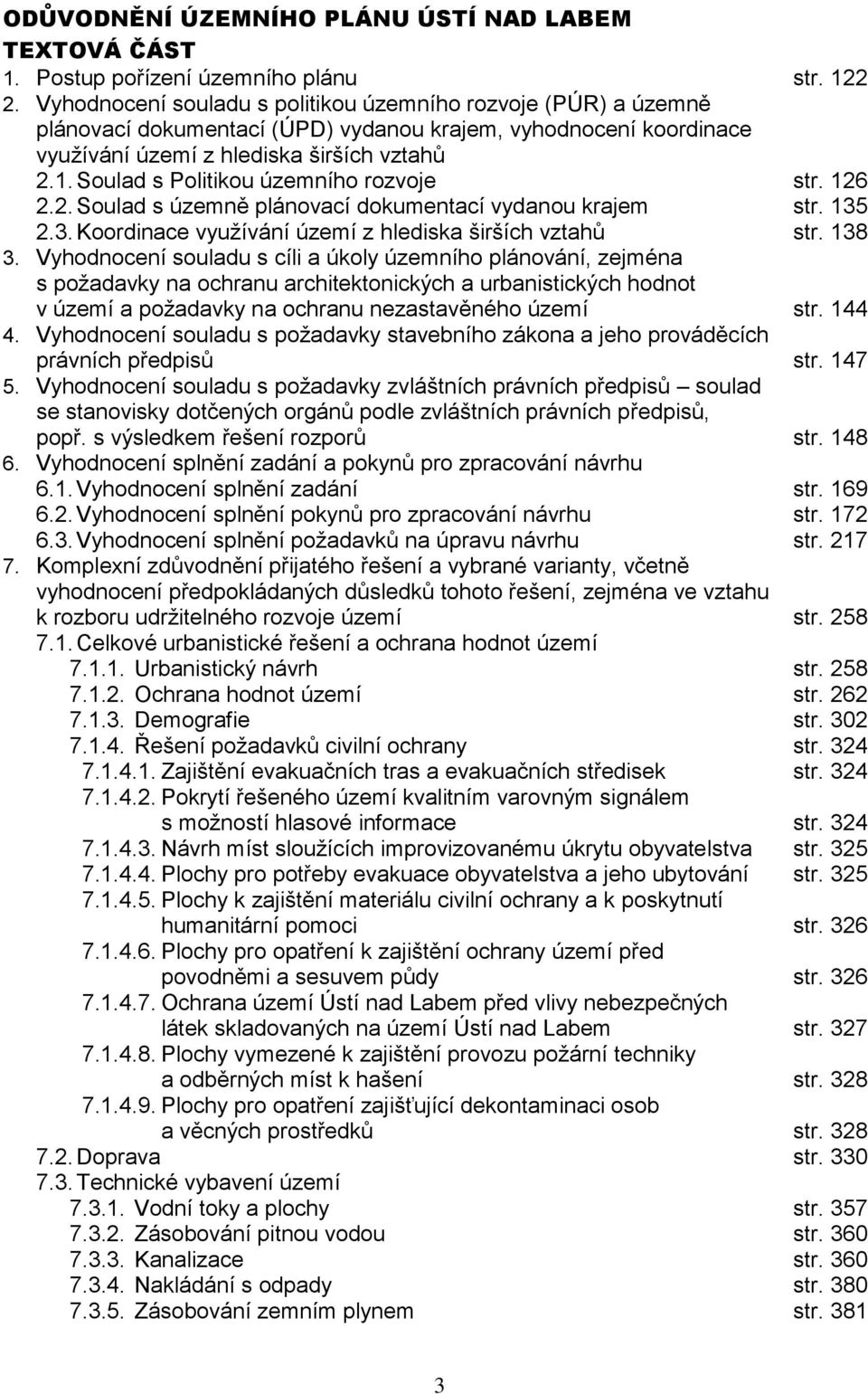 Soulad s Politikou územního rozvoje str. 126 2.2. Soulad s územně plánovací dokumentací vydanou krajem str. 135 2.3. Koordinace využívání území z hlediska širších vztahů str. 138 3.