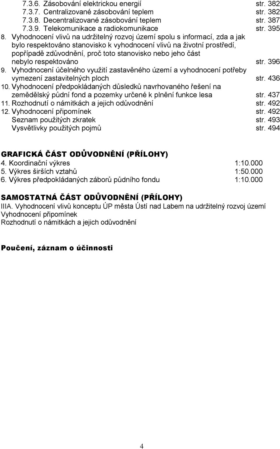 část nebylo respektováno str. 396 9. Vyhodnocení účelného využití zastavěného území a vyhodnocení potřeby vymezení zastavitelných ploch str. 436 10.