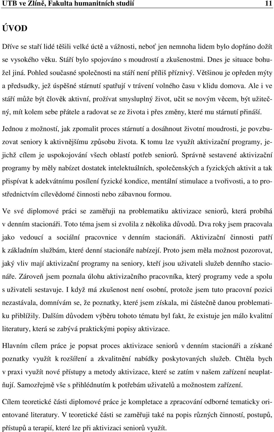 Většinou je opředen mýty a předsudky, jež úspěšné stárnutí spatřují v trávení volného času v klidu domova.