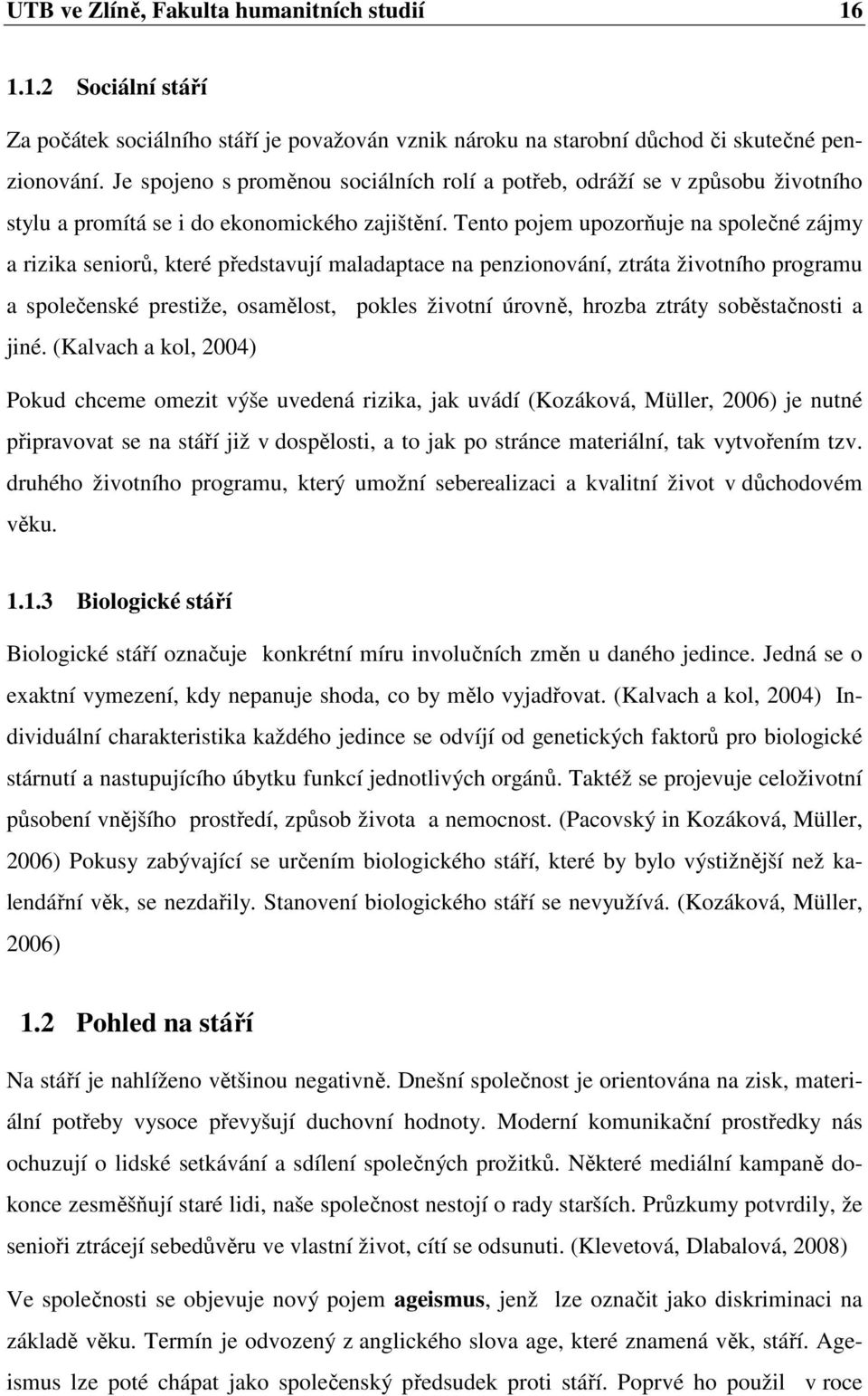 Tento pojem upozorňuje na společné zájmy a rizika seniorů, které představují maladaptace na penzionování, ztráta životního programu a společenské prestiže, osamělost, pokles životní úrovně, hrozba