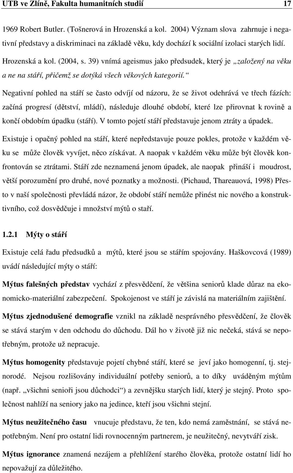 39) vnímá ageismus jako předsudek, který je založený na věku a ne na stáří, přičemž se dotýká všech věkových kategorií.