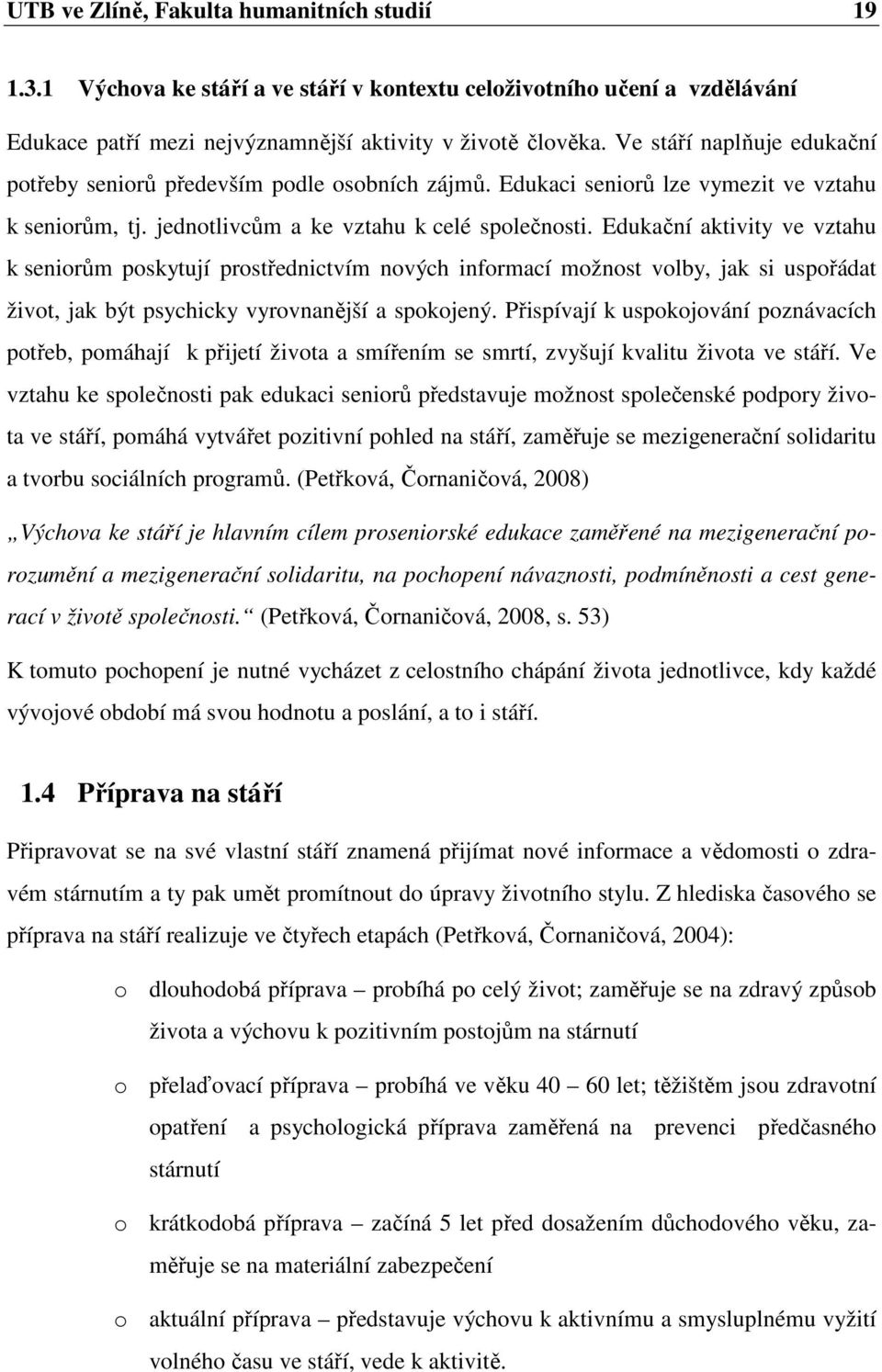 Edukační aktivity ve vztahu k seniorům poskytují prostřednictvím nových informací možnost volby, jak si uspořádat život, jak být psychicky vyrovnanější a spokojený.