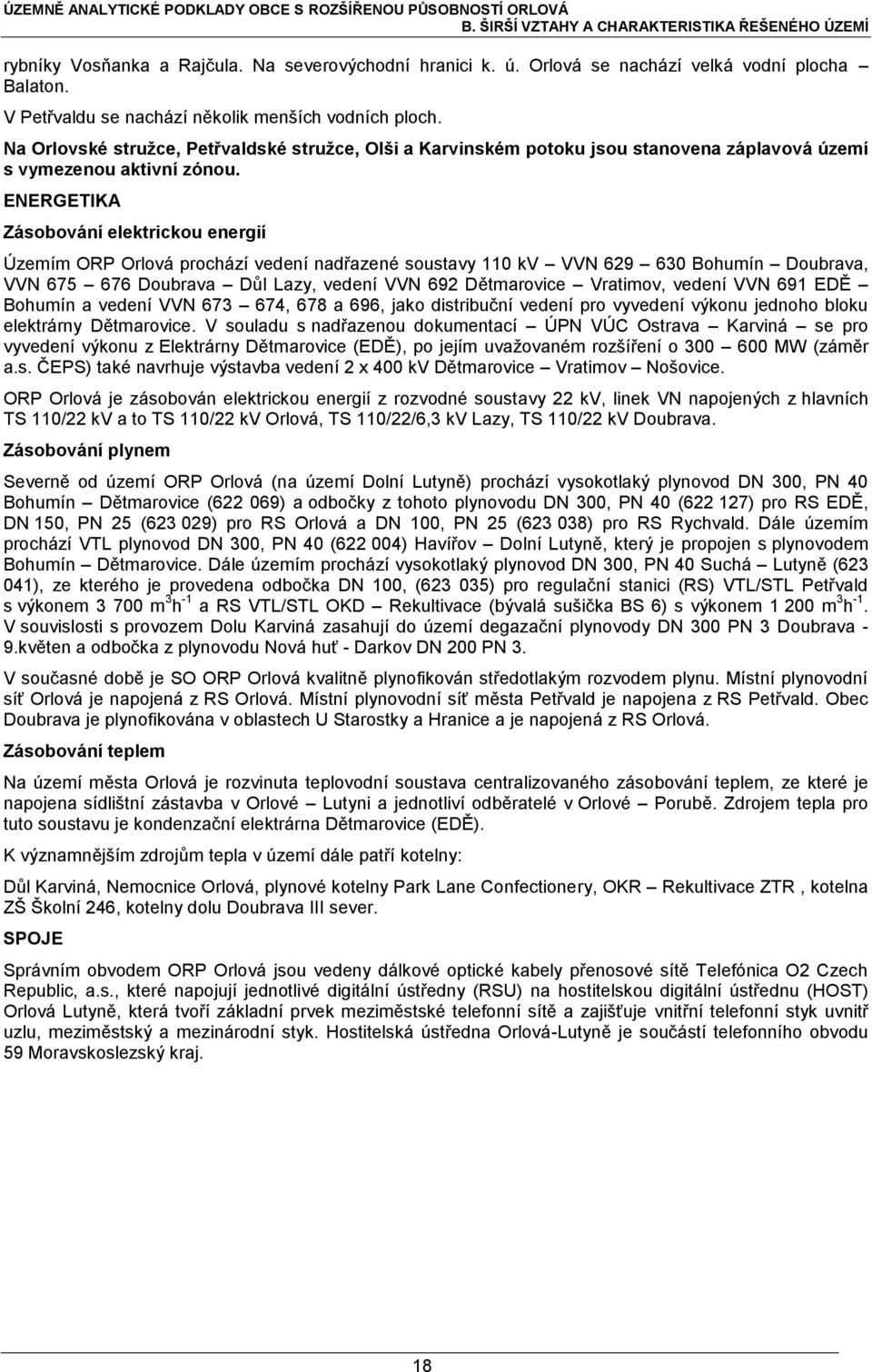 ENERGETIKA Zásobování elektrickou energií Územím ORP Orlová prochází vedení nadřazené soustavy 110 kv VVN 629 630 Bohumín Doubrava, VVN 675 676 Doubrava Důl Lazy, vedení VVN 692 Dětmarovice Vratimov,