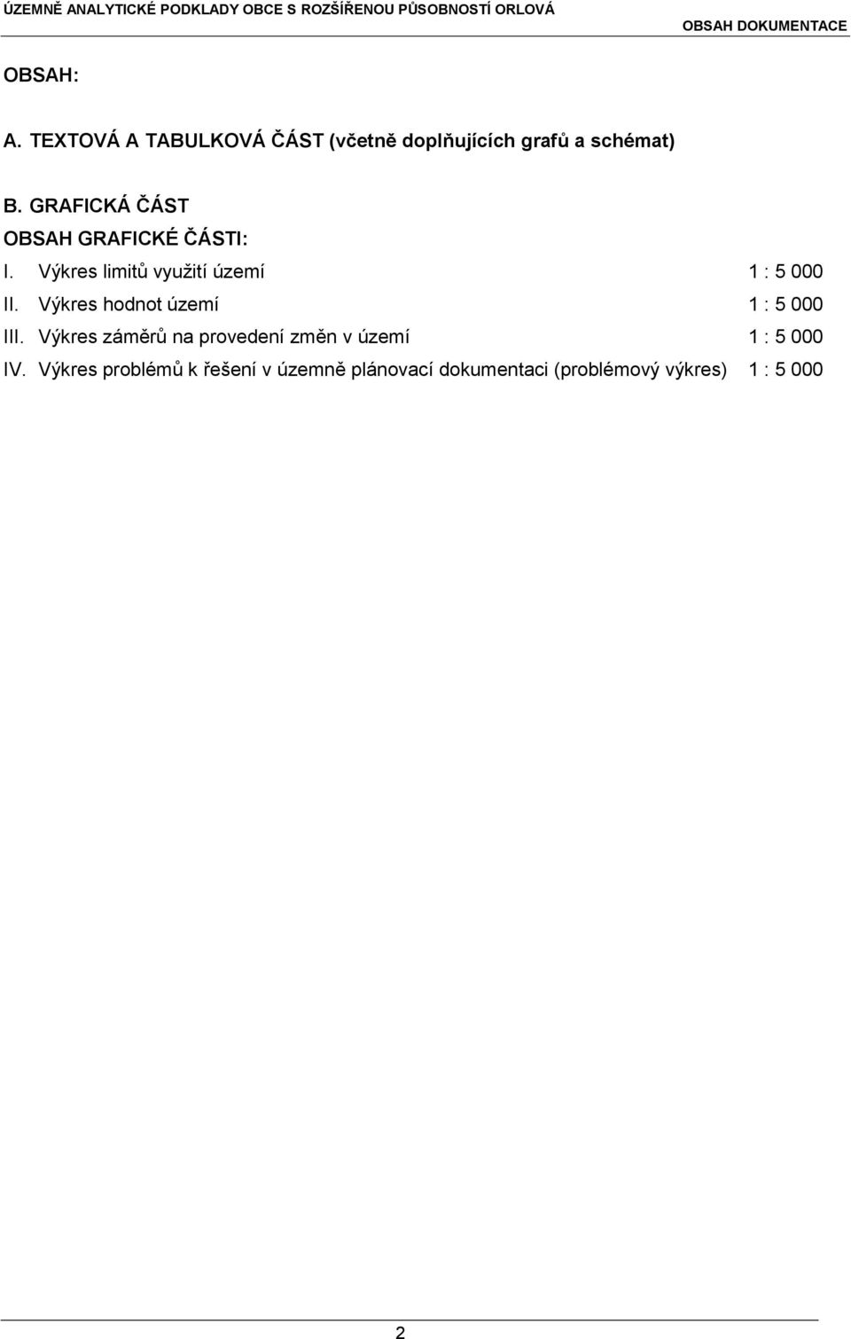 GRAFICKÁ ČÁST OBSAH GRAFICKÉ ČÁSTI: I. Výkres limitů využití území 1 : 5 000 II.