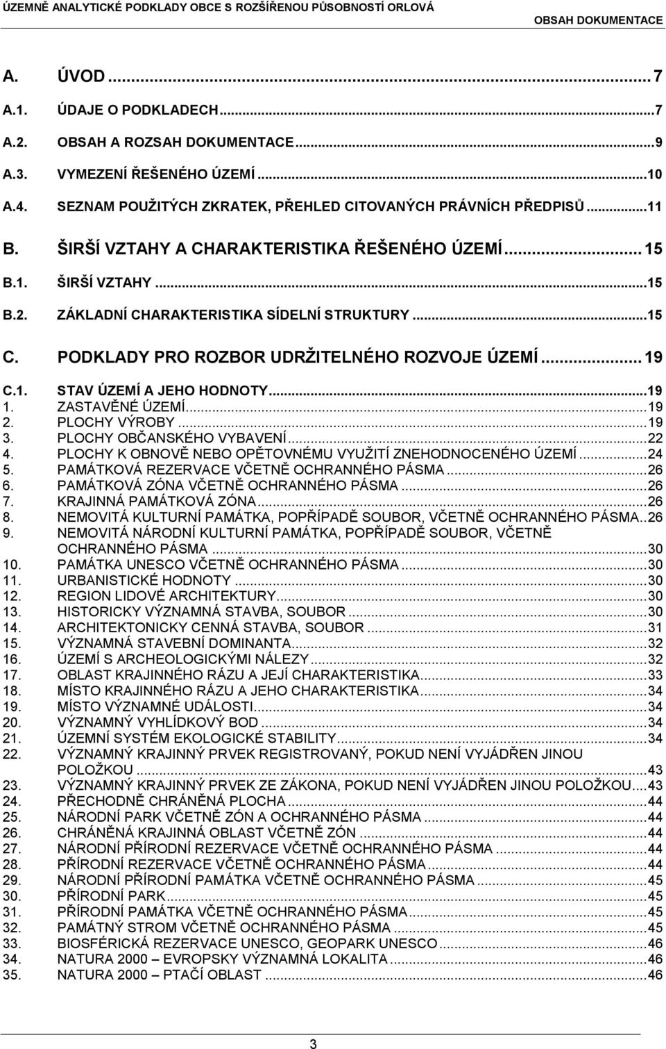 .. 19 1. ZASTAVĚNÉ ÚZEMÍ... 19 2. PLOCHY VÝROBY... 19 3. PLOCHY OBČANSKÉHO VYBAVENÍ... 22 4. PLOCHY K OBNOVĚ NEBO OPĚTOVNÉMU VYUŽITÍ ZNEHODNOCENÉHO ÚZEMÍ... 24 5.