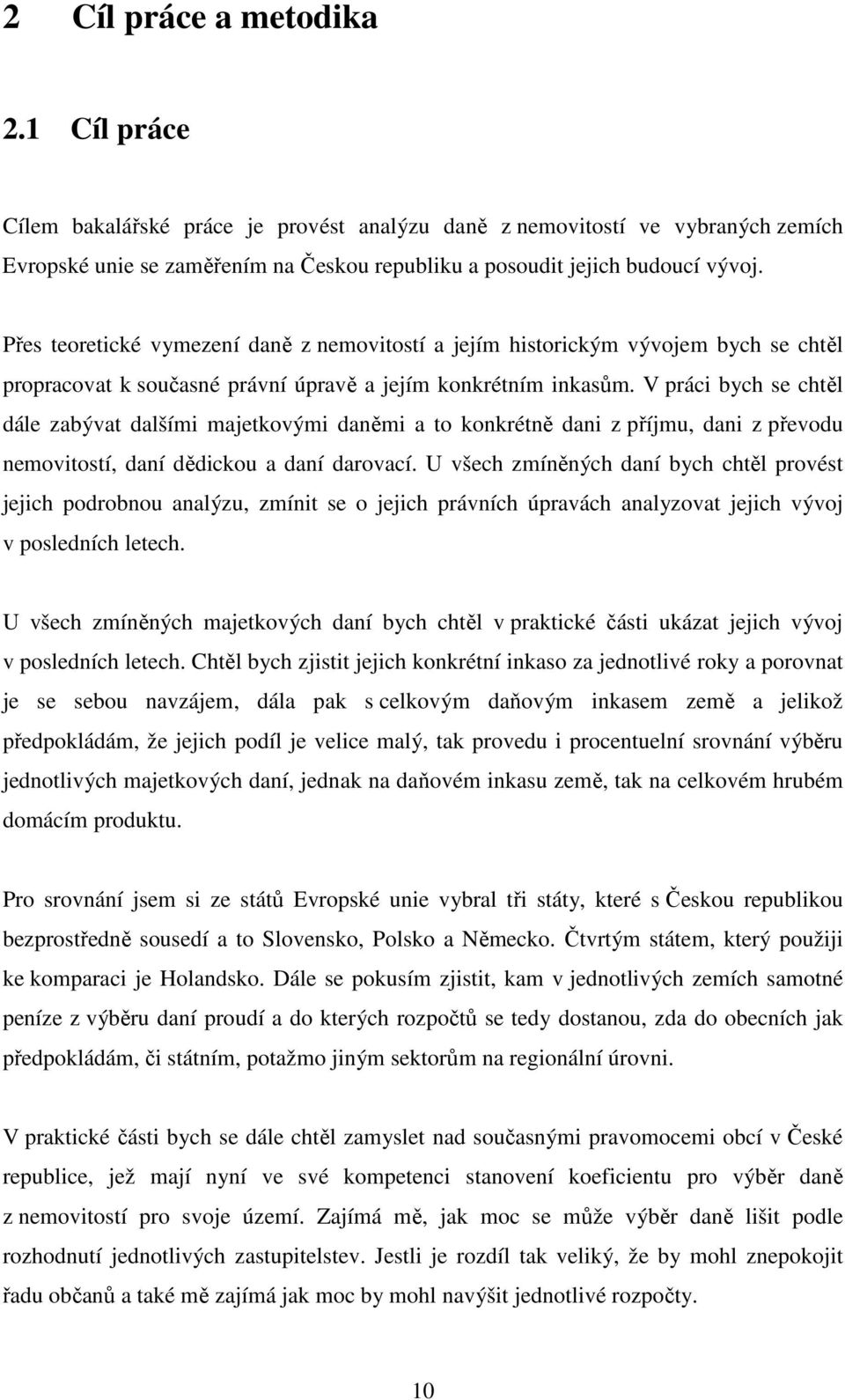 V práci bych se chtěl dále zabývat dalšími majetkovými daněmi a to konkrétně dani z příjmu, dani z převodu nemovitostí, daní dědickou a daní darovací.