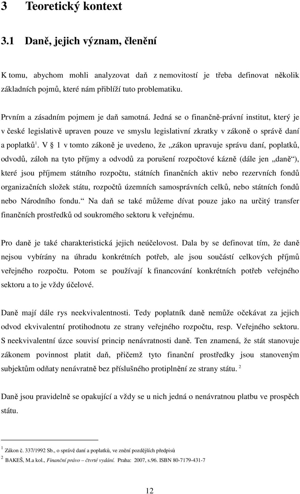 V 1 v tomto zákoně je uvedeno, že zákon upravuje správu daní, poplatků, odvodů, záloh na tyto příjmy a odvodů za porušení rozpočtové kázně (dále jen daně ), které jsou příjmem státního rozpočtu,