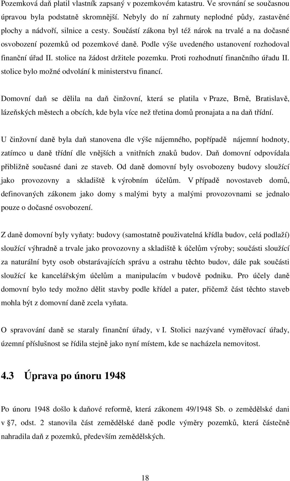 Podle výše uvedeného ustanovení rozhodoval finanční úřad II. stolice na žádost držitele pozemku. Proti rozhodnutí finančního úřadu II. stolice bylo možné odvolání k ministerstvu financí.