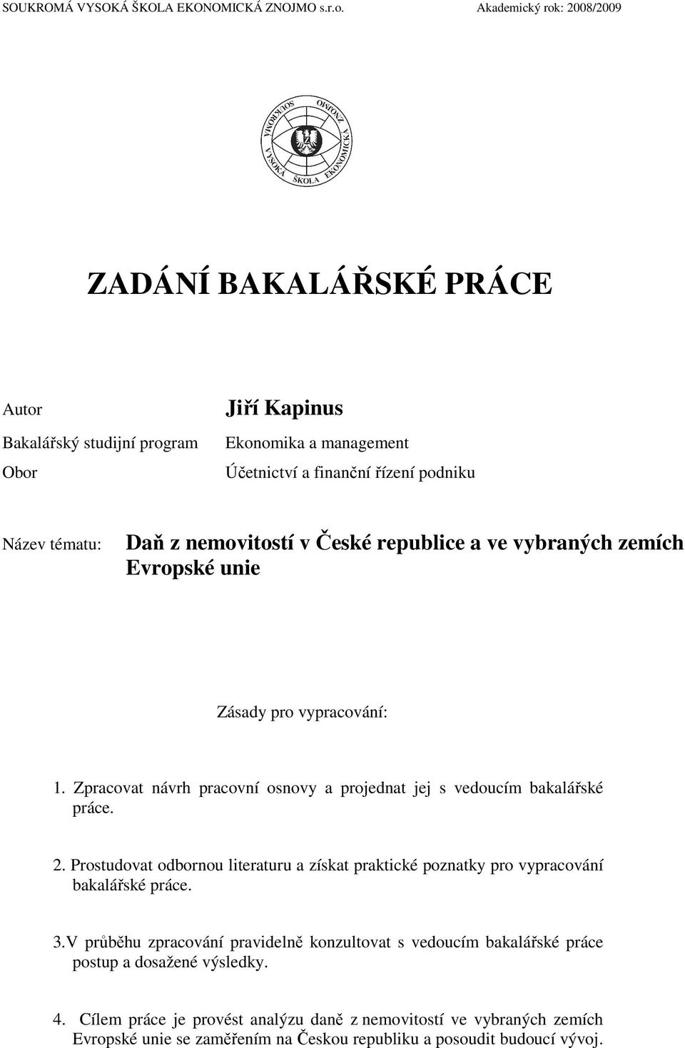 nemovitostí v České republice a ve vybraných zemích Evropské unie Zásady pro vypracování: 1. Zpracovat návrh pracovní osnovy a projednat jej s vedoucím bakalářské práce. 2.