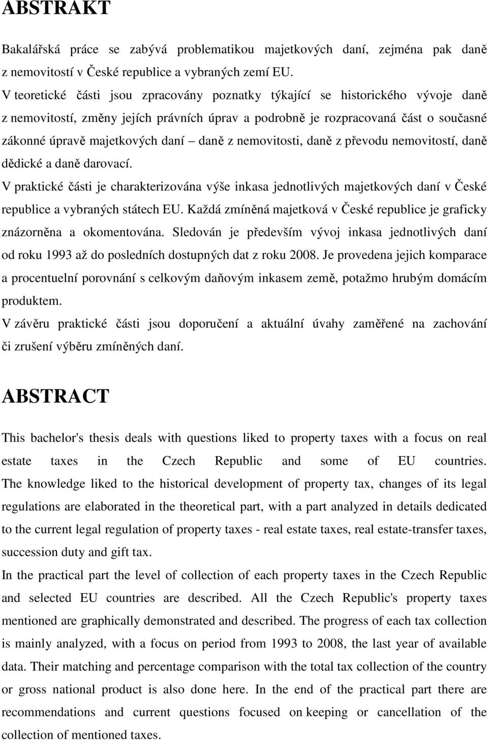 daně z nemovitosti, daně z převodu nemovitostí, daně dědické a daně darovací. V praktické části je charakterizována výše inkasa jednotlivých majetkových daní v České republice a vybraných státech EU.