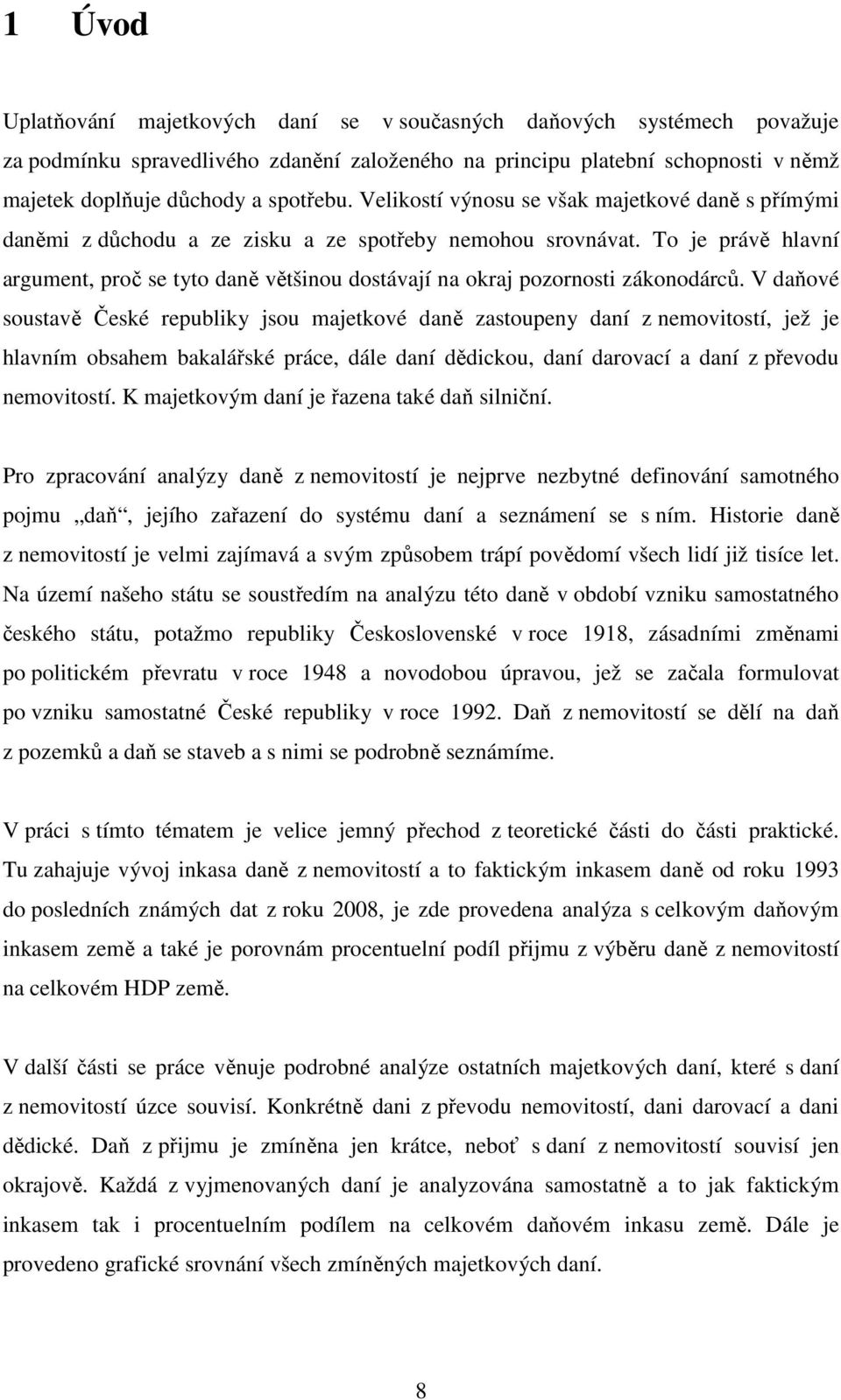 To je právě hlavní argument, proč se tyto daně většinou dostávají na okraj pozornosti zákonodárců.