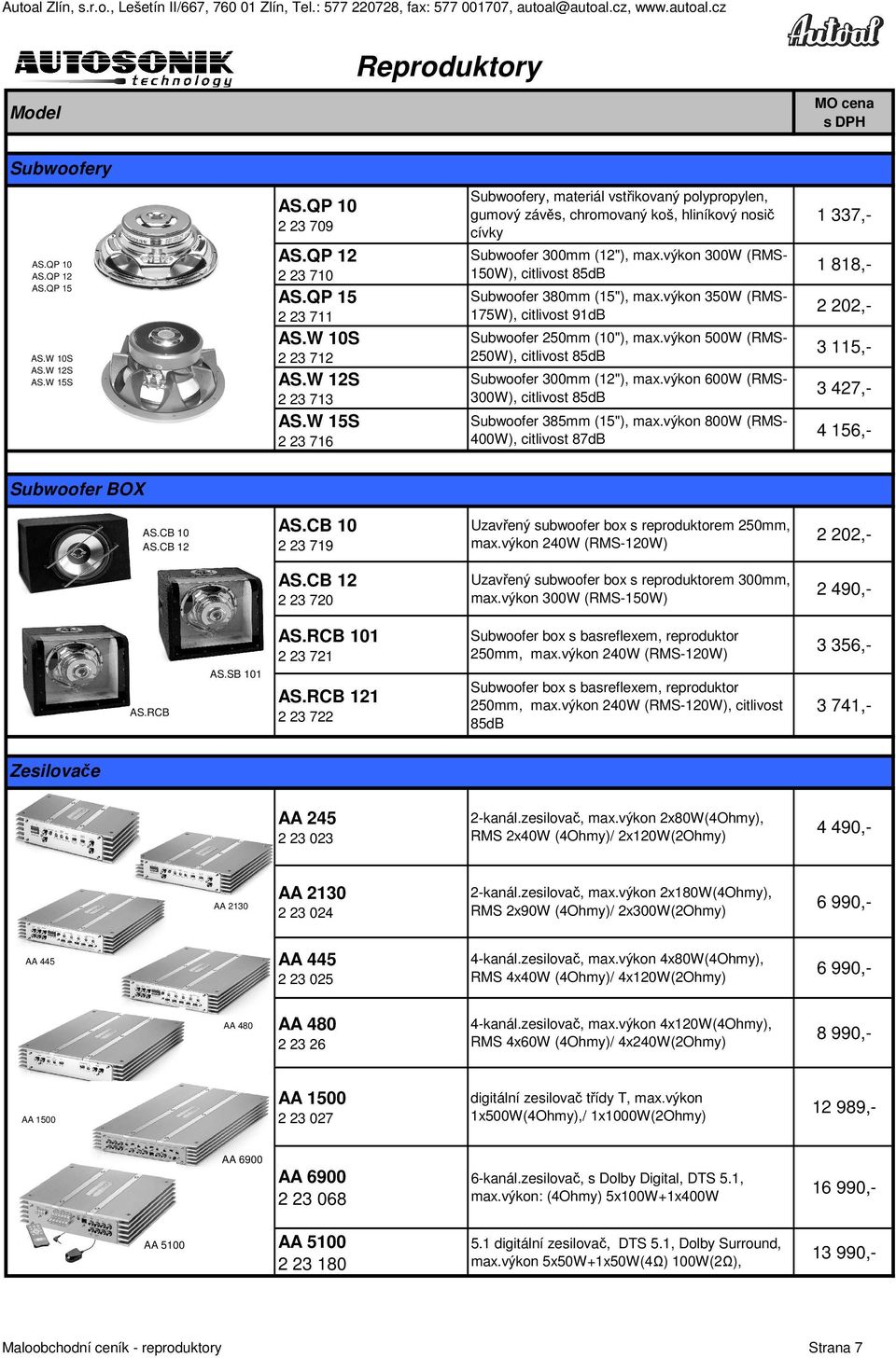 výkon 300W (RMS- 150W), citlivost 85dB Subwoofer 380mm (15"), max.výkon 350W (RMS- 175W), citlivost 91dB Subwoofer 250mm (10"), max.výkon 500W (RMS- 250W), citlivost 85dB Subwoofer 300mm (12"), max.