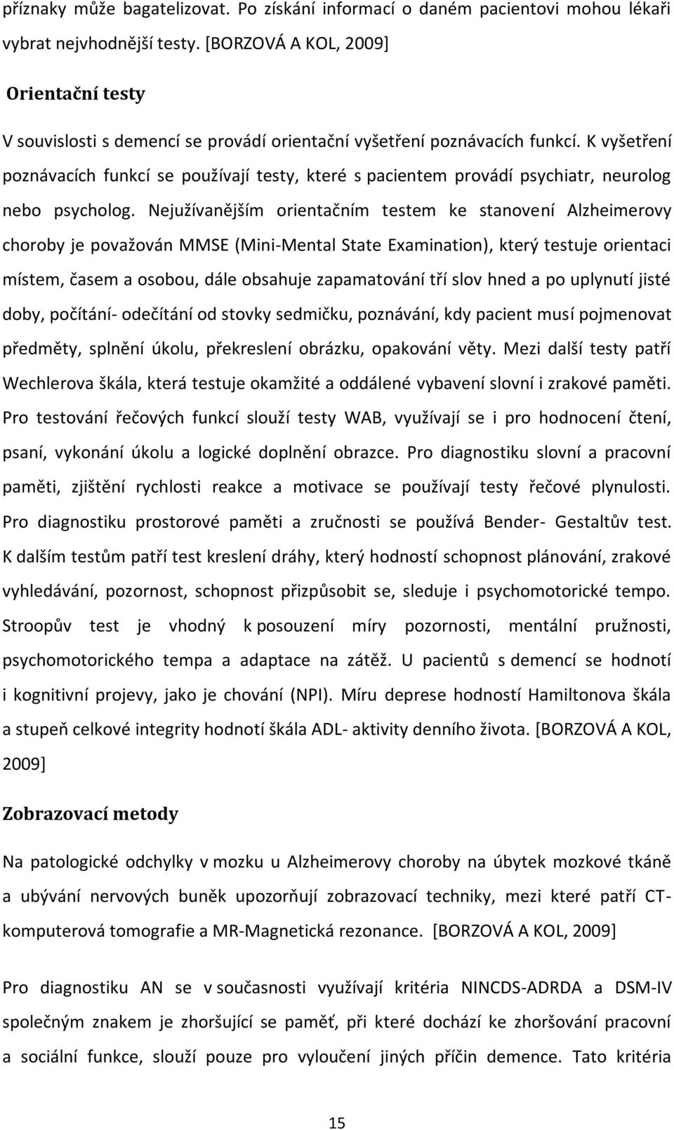 K vyšetření poznávacích funkcí se používají testy, které s pacientem provádí psychiatr, neurolog nebo psycholog.