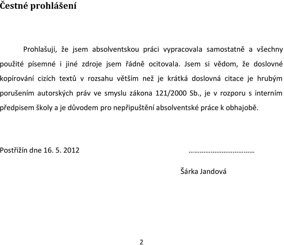 Jsem si vědom, že doslovné kopírování cizích textů v rozsahu větším než je krátká doslovná citace je hrubým