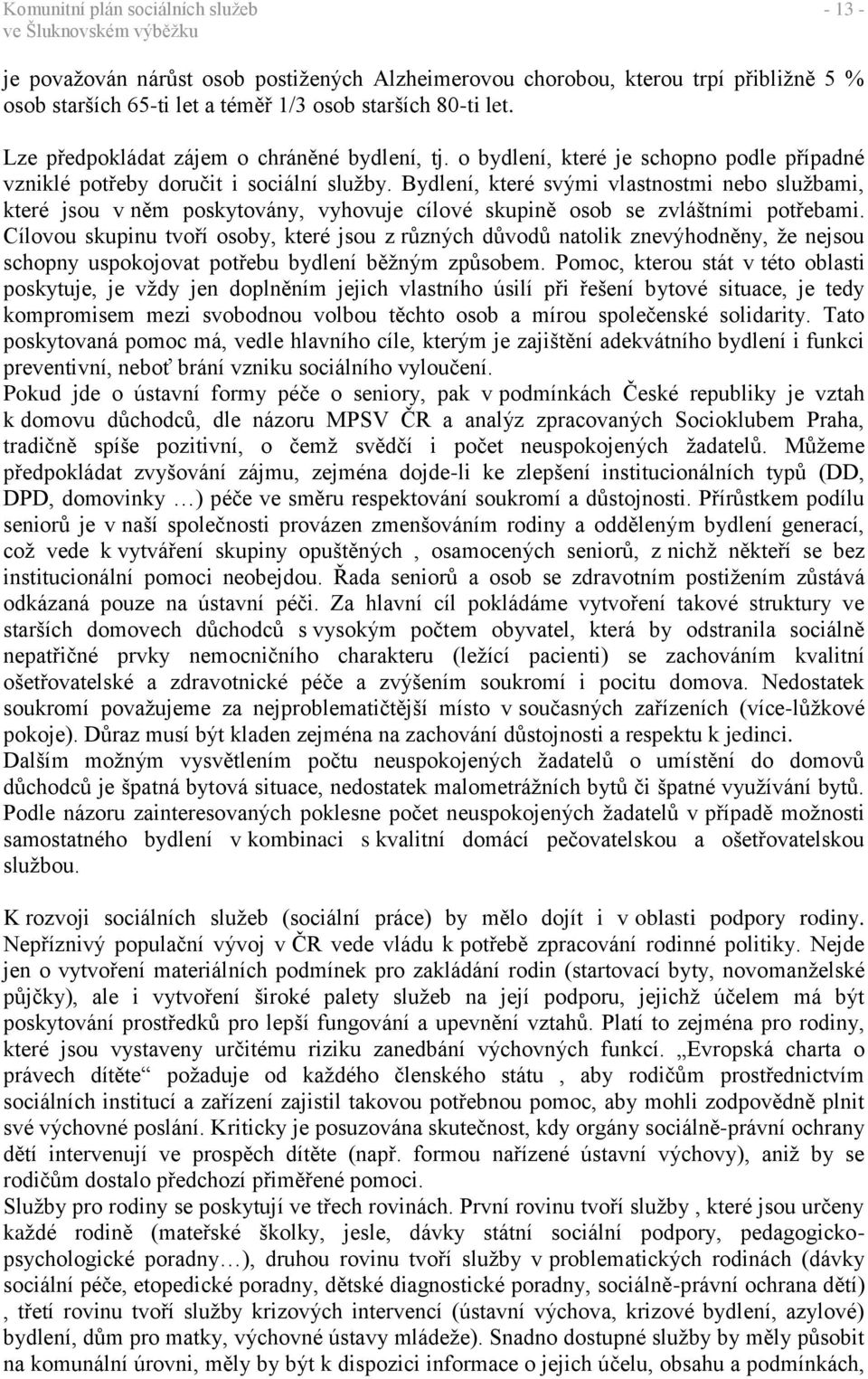 Bydlení, které svými vlastnostmi nebo službami, které jsou v něm poskytovány, vyhovuje cílové skupině osob se zvláštními potřebami.