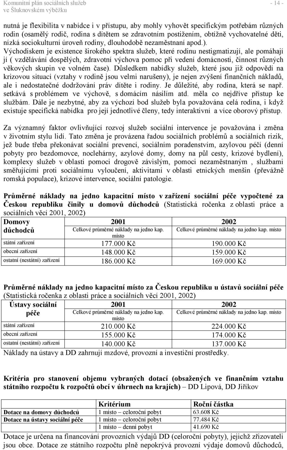 Východiskem je existence širokého spektra služeb, které rodinu nestigmatizují, ale pomáhají jí ( vzdělávání dospělých, zdravotní výchova pomoc při vedení domácnosti, činnost různých věkových skupin