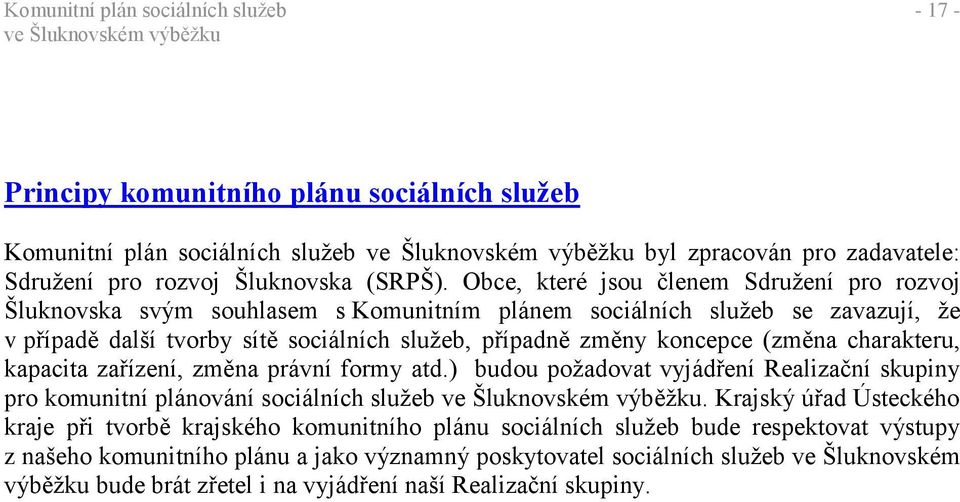 (změna charakteru, kapacita zařízení, změna právní formy atd.) budou požadovat vyjádření Realizační skupiny pro komunitní plánování sociálních služeb.