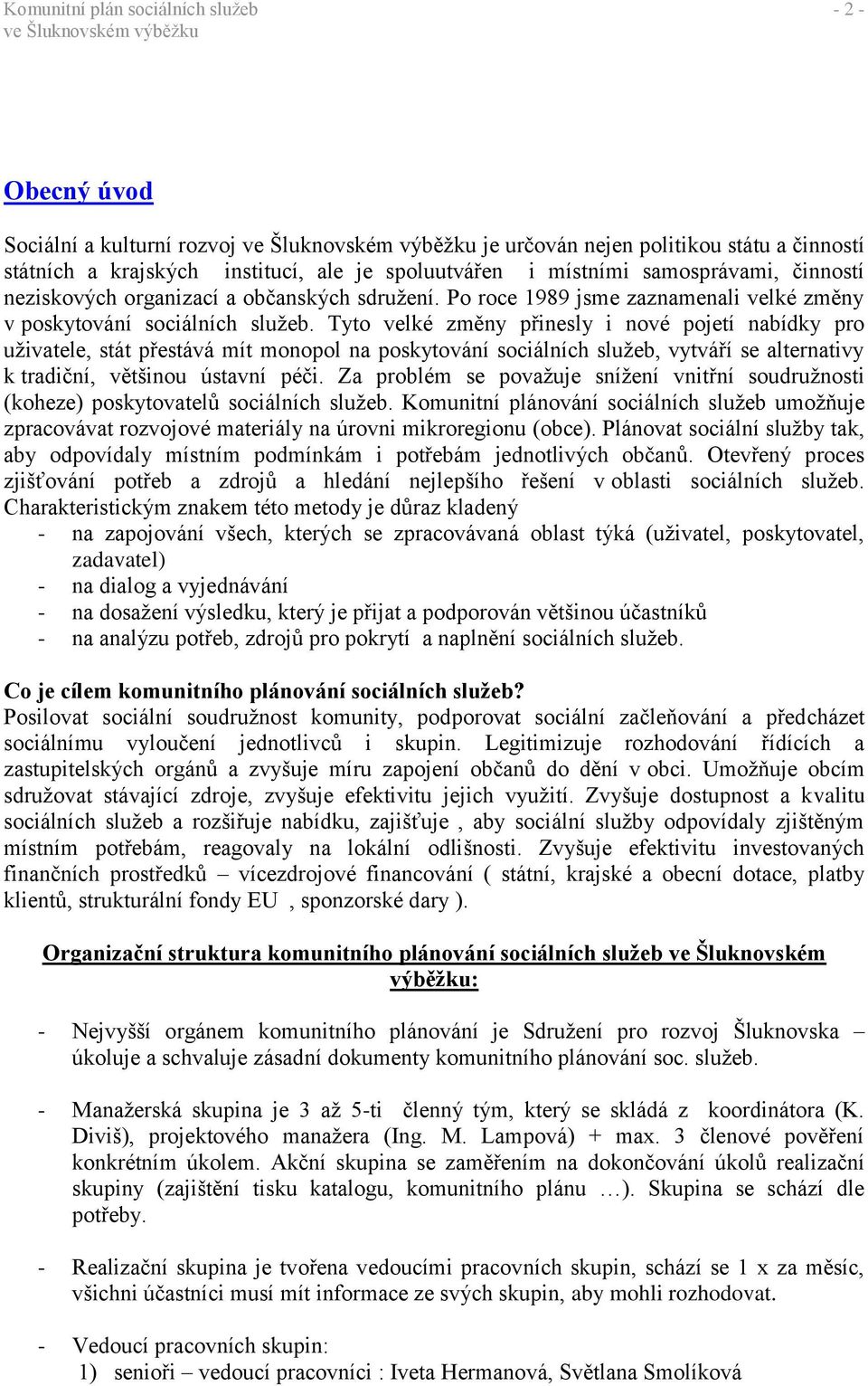 Tyto velké změny přinesly i nové pojetí nabídky pro uživatele, stát přestává mít monopol na poskytování sociálních služeb, vytváří se alternativy k tradiční, většinou ústavní péči.