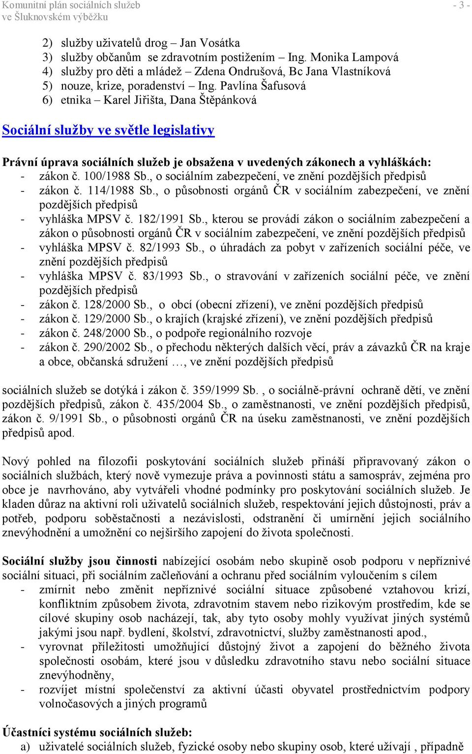 Pavlína Šafusová 6) etnika Karel Jiřišta, Dana Štěpánková Sociální služby ve světle legislativy Právní úprava sociálních služeb je obsažena v uvedených zákonech a vyhláškách: - zákon č. 100/1988 Sb.