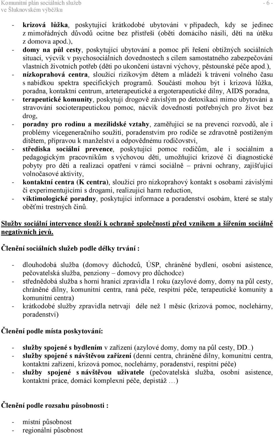 ), - domy na půl cesty, poskytující ubytování a pomoc při řešení obtížných sociálních situací, výcvik v psychosociálních dovednostech s cílem samostatného zabezpečování vlastních životních potřeb