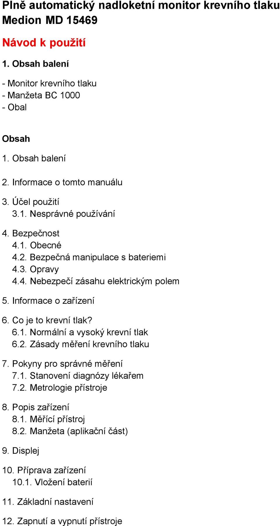 Informace o zařízení 6. Co je to krevní tlak? 6.1. Normální a vysoký krevní tlak 6.2. Zásady měření krevního tlaku 7. Pokyny pro správné měření 7.1. Stanovení diagnózy lékařem 7.2. Metrologie přístroje 8.