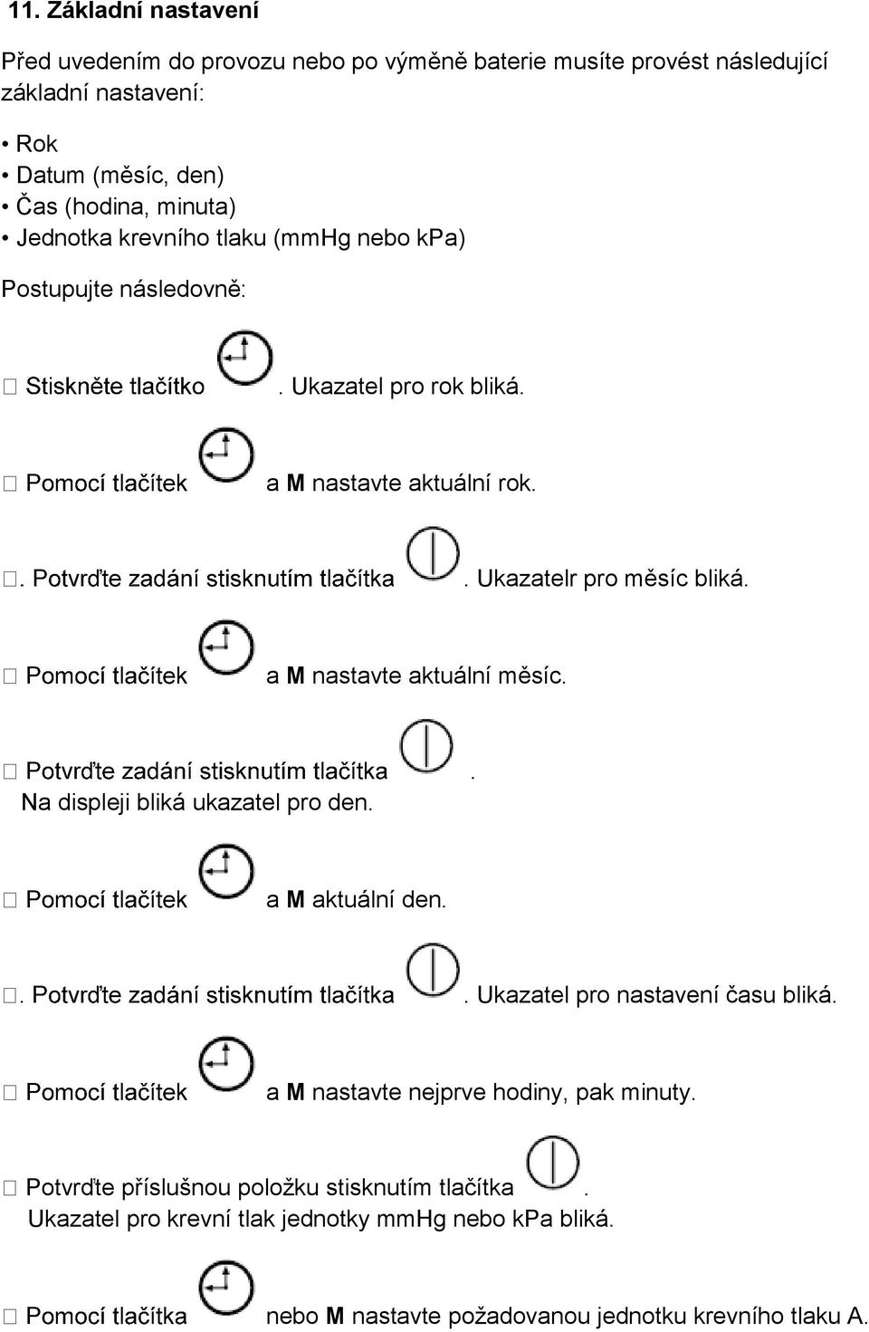 a M nastavte aktuální měsíc. Na displeji bliká ukazatel pro den.. a M aktuální den.. Ukazatel pro nastavení času bliká.