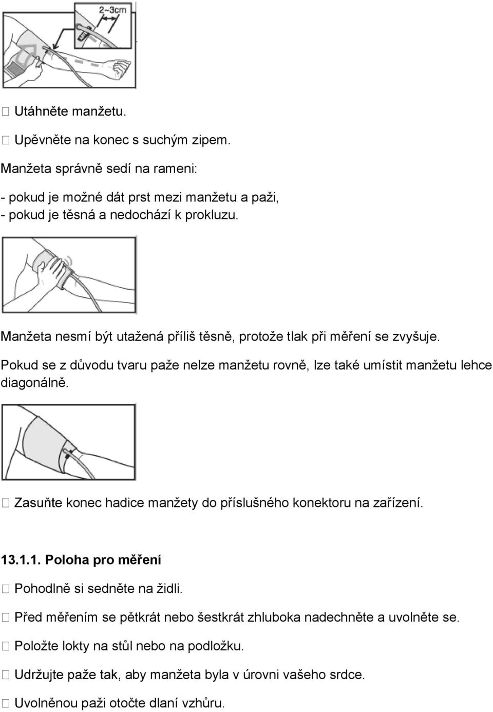 Pokud se z důvodu tvaru paže nelze manžetu rovně, lze také umístit manžetu lehce diagonálně. konec hadice manžety do příslušného konektoru na zařízení. 13