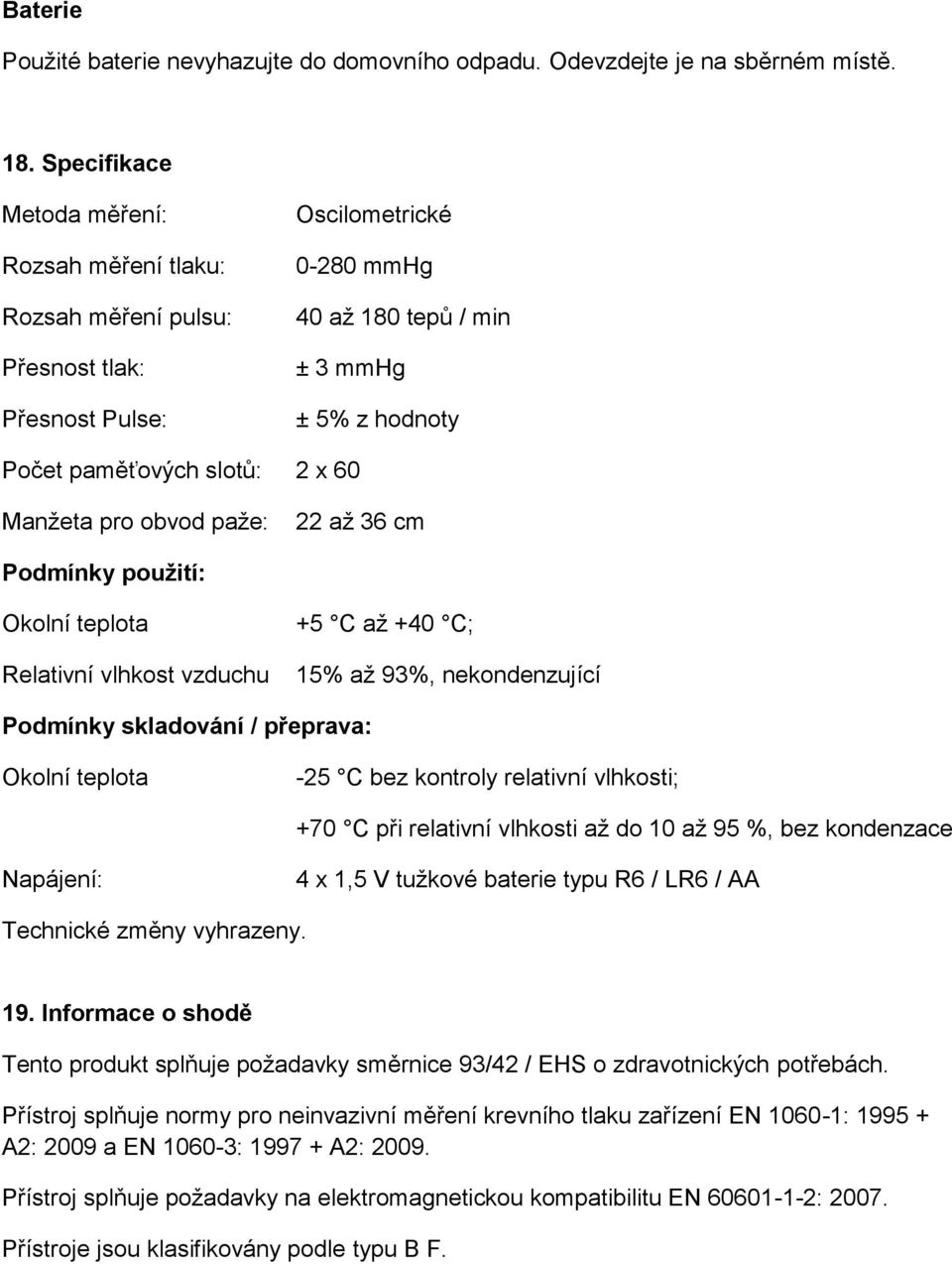 60 Manžeta pro obvod paže: 22 až 36 cm Podmínky použití: Okolní teplota Relativní vlhkost vzduchu +5 C až +40 C; 15% až 93%, nekondenzující Podmínky skladování / přeprava: Okolní teplota -25 C bez