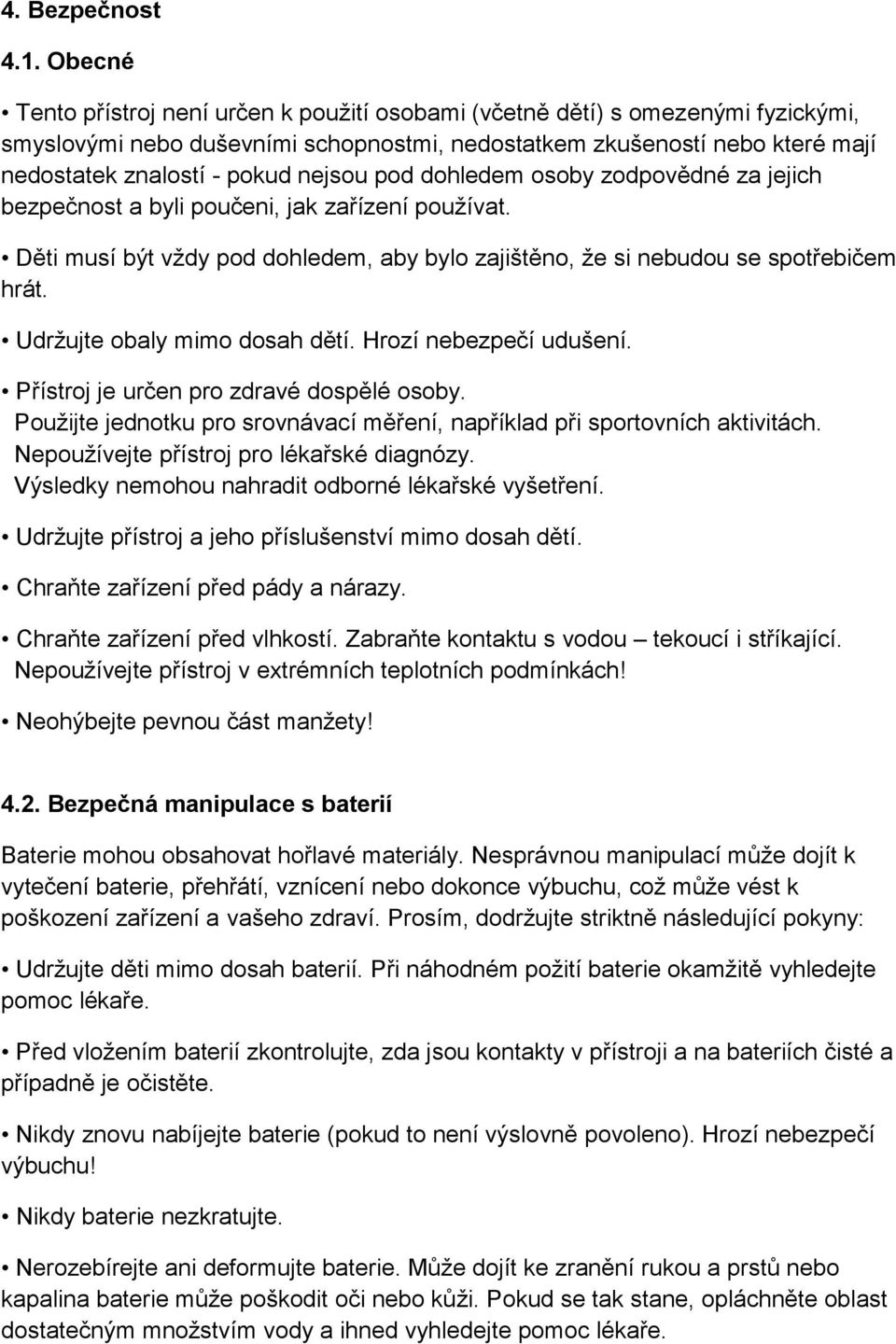 nejsou pod dohledem osoby zodpovědné za jejich bezpečnost a byli poučeni, jak zařízení používat. Děti musí být vždy pod dohledem, aby bylo zajištěno, že si nebudou se spotřebičem hrát.