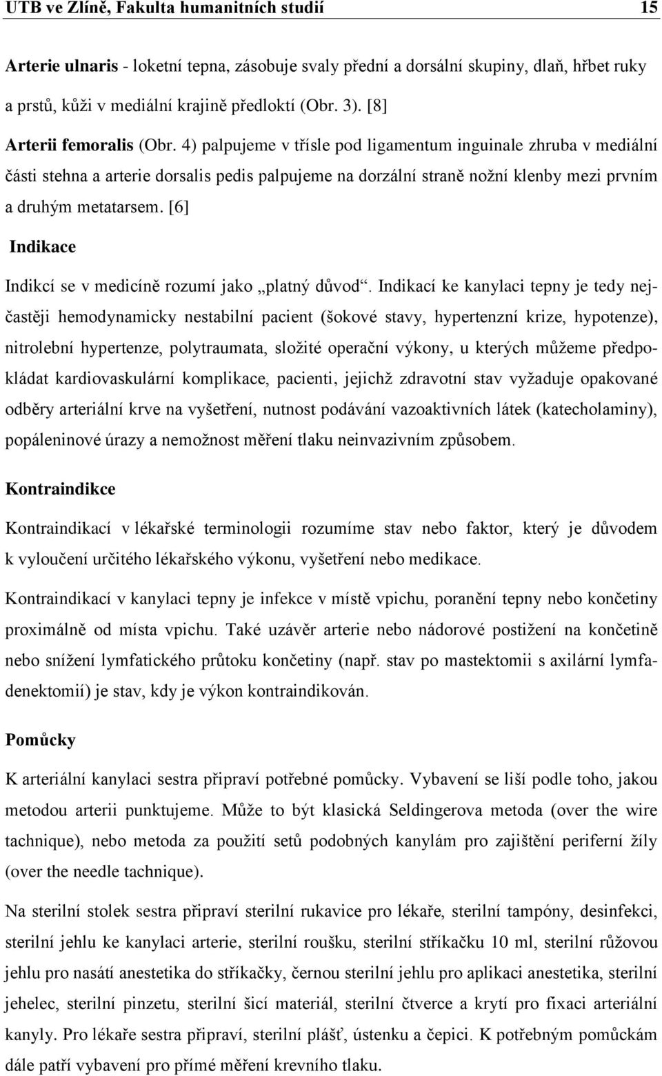 4) palpujeme v třísle pod ligamentum inguinale zhruba v mediální části stehna a arterie dorsalis pedis palpujeme na dorzální straně nožní klenby mezi prvním a druhým metatarsem.