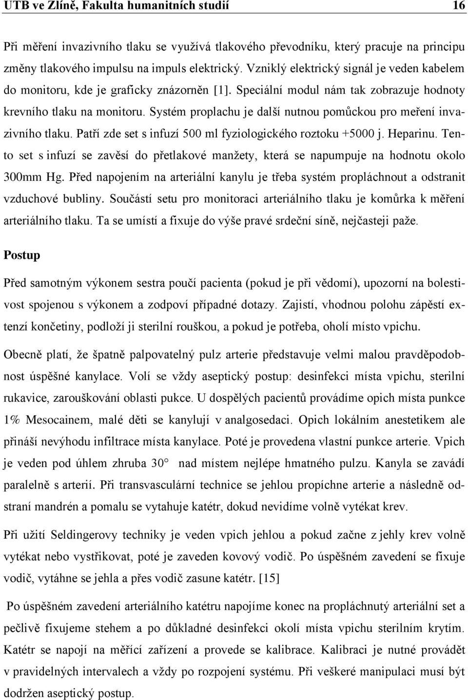 Systém proplachu je další nutnou pomůckou pro meření invazivního tlaku. Patří zde set s infuzí 500 ml fyziologického roztoku +5000 j. Heparinu.