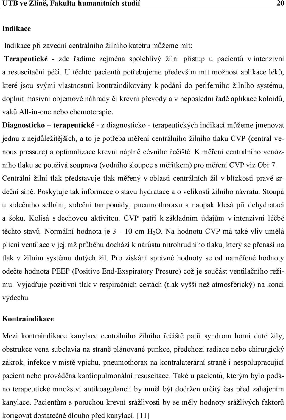 U těchto pacientů potřebujeme především mít možnost aplikace léků, které jsou svými vlastnostmi kontraindikovány k podání do periferního žilního systému, doplnit masivní objemové náhrady či krevní