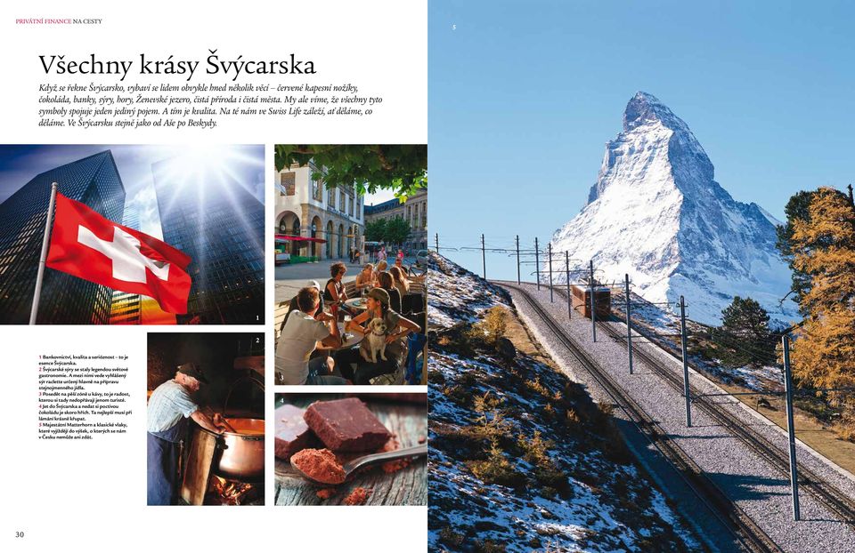 Ve Švýcarsku stejně jako od Aše po Beskydy. 1 2 1 Bankovnictví, kvalita a serióznost to je esence Švýcarska. 2 Švýcarské sýry se staly legendou světové gastronomie.