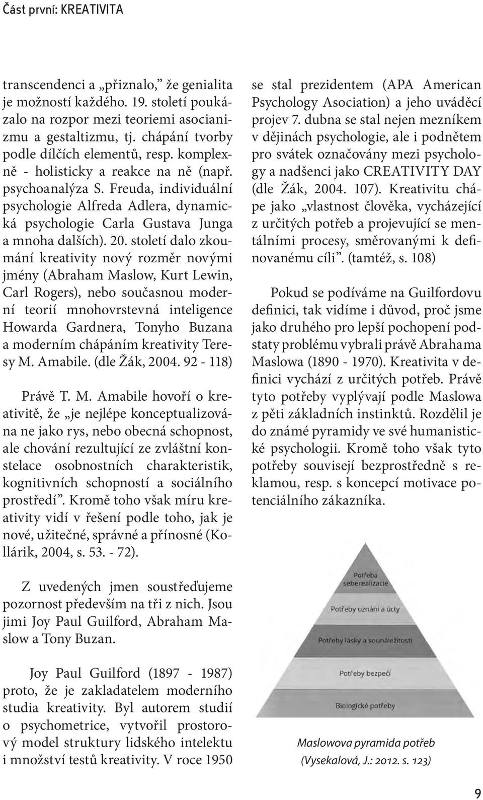 Freuda, individuální psychologie Alfreda Adlera, dynamická psychologie Carla Gustava Junga a mnoha dalších). 20.