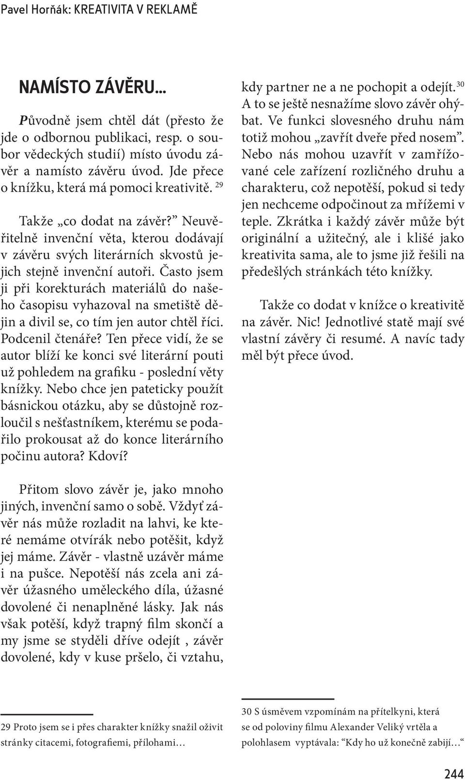 Často jsem ji při korekturách materiálů do našeho časopisu vyhazoval na smetiště dějin a divil se, co tím jen autor chtěl říci. Podcenil čtenáře?