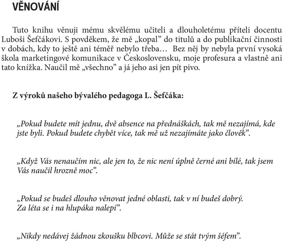 a vlastně ani tato knížka. Naučil mě všechno a já jeho asi jen pít pivo. Z výroků našeho bývalého pedagoga L.