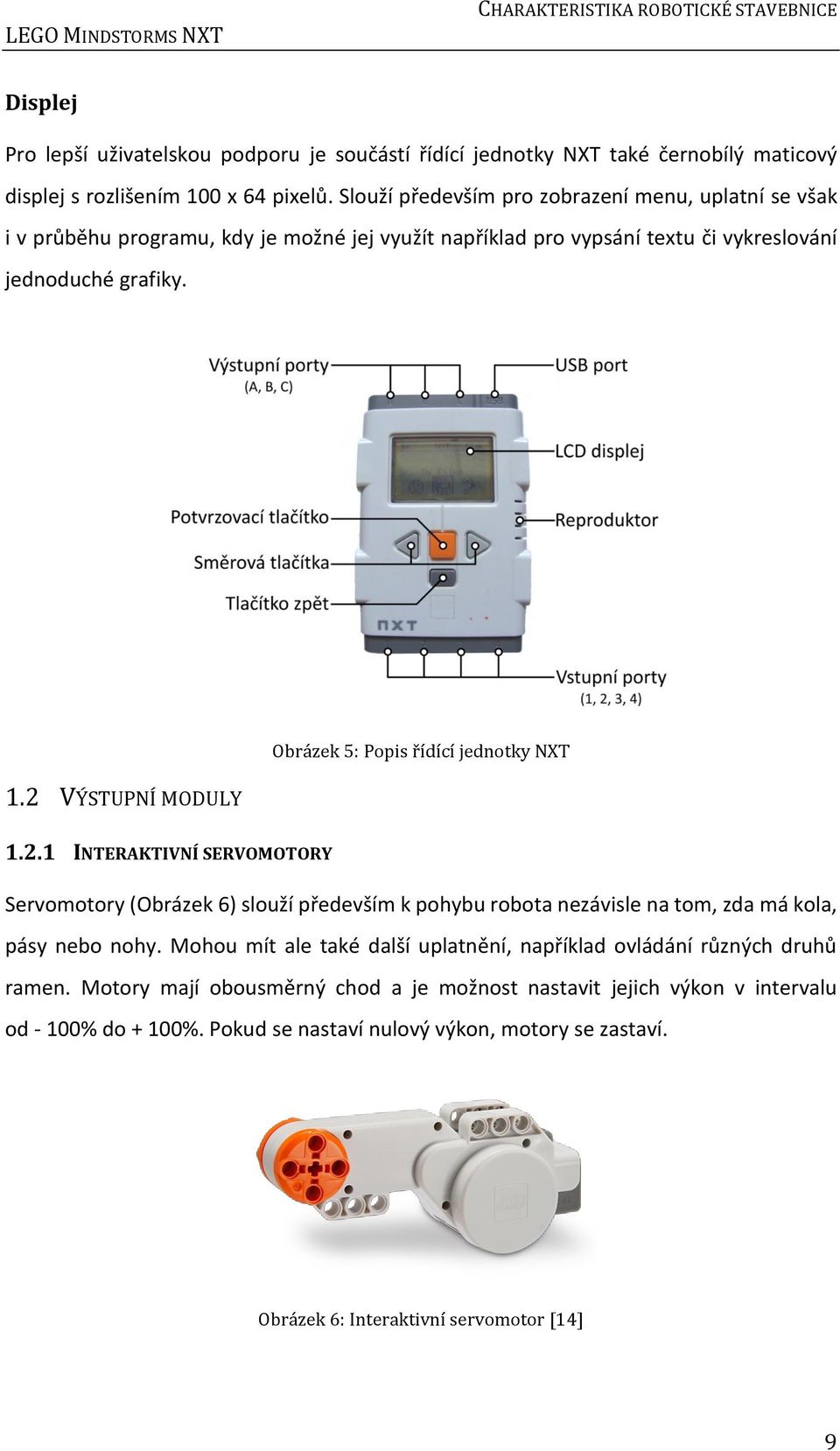 2 VÝSTUPNÍ MODULY Obrázek 5: Popis řídící jednotky NXT 1.2.1 INTERAKTIVNÍ SERVOMOTORY Servomotory (Obrázek 6) slouží především k pohybu robota nezávisle na tom, zda má kola, pásy nebo nohy.