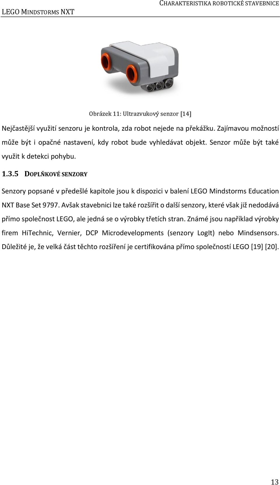 5 DOPLŇKOVÉ SENZORY Senzory popsané v předešlé kapitole jsou k dispozici v balení LEGO Mindstorms Education NXT Base Set 9797.