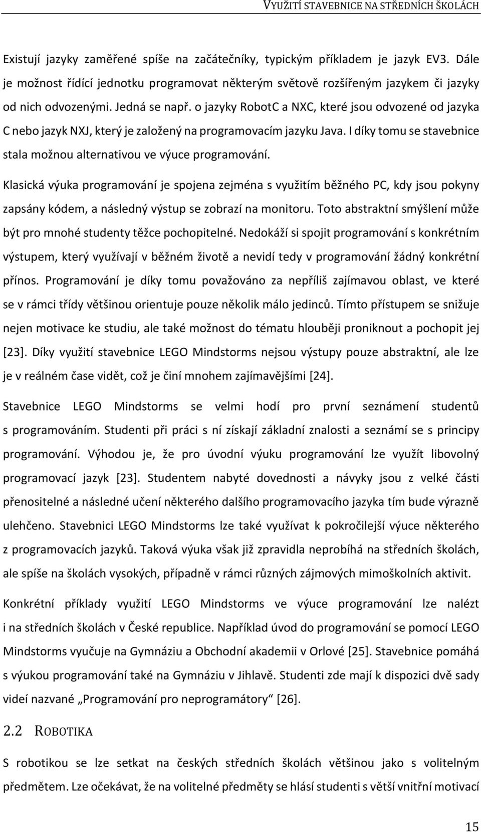 o jazyky RobotC a NXC, které jsou odvozené od jazyka C nebo jazyk NXJ, který je založený na programovacím jazyku Java. I díky tomu se stavebnice stala možnou alternativou ve výuce programování.