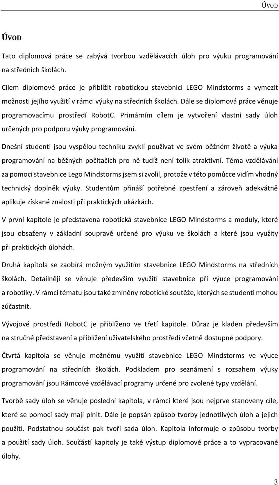 Dále se diplomová práce věnuje programovacímu prostředí RobotC. Primárním cílem je vytvoření vlastní sady úloh určených pro podporu výuky programování.