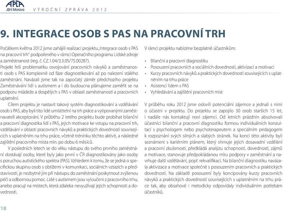 Navázali jsme tak na započatý záměr předchozího projektu Zaměstnávání lidí s autismem a i do budoucna plánujeme zaměřit se na podporu mládeže a dospělých s PAS v oblasti zaměstnanosti a pracovních