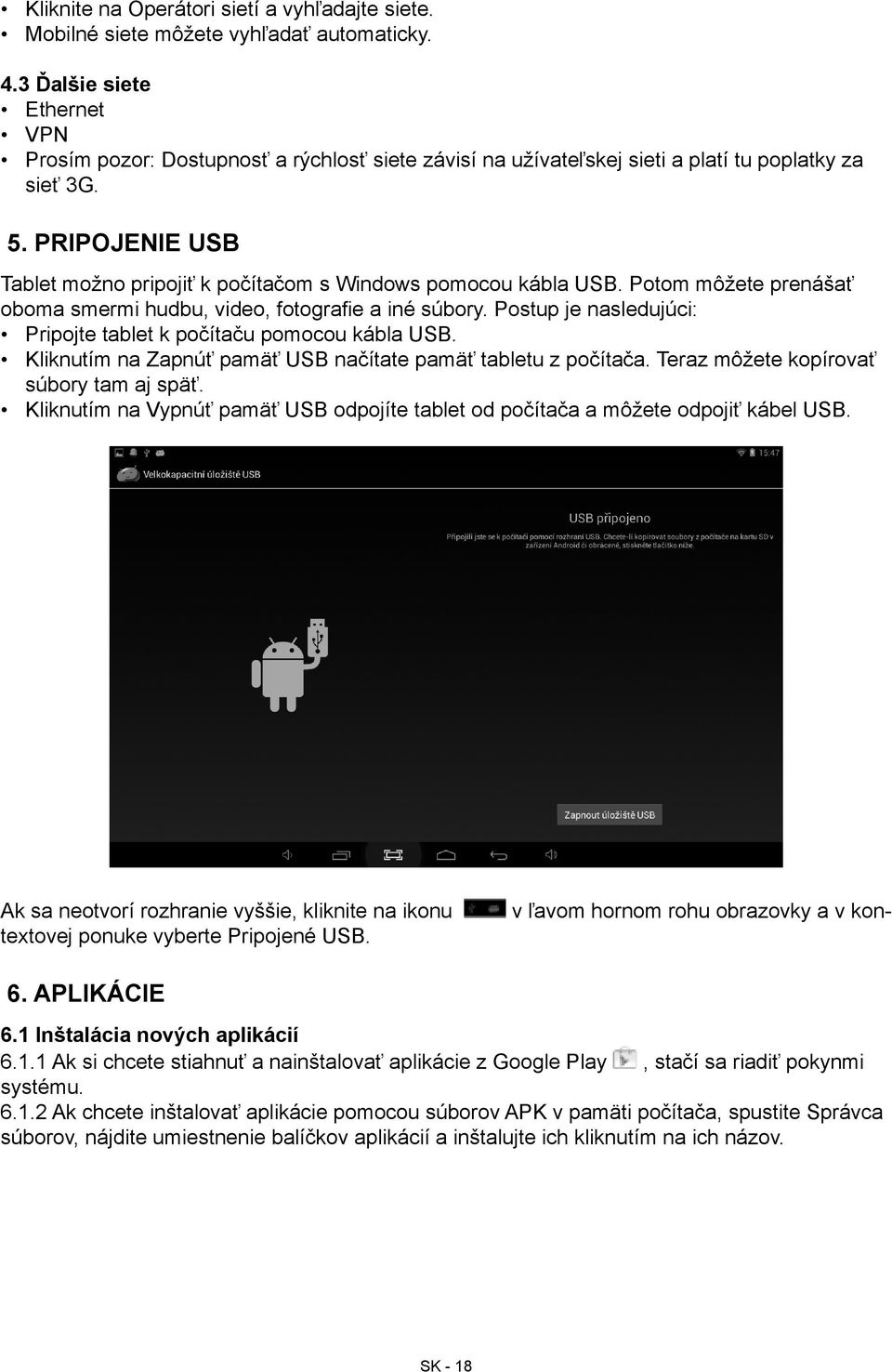 Pripojenie USB Tablet možno pripojiť k počítačom s Windows pomocou kábla USB. Potom môžete prenášať oboma smermi hudbu, video, fotografie a iné súbory.