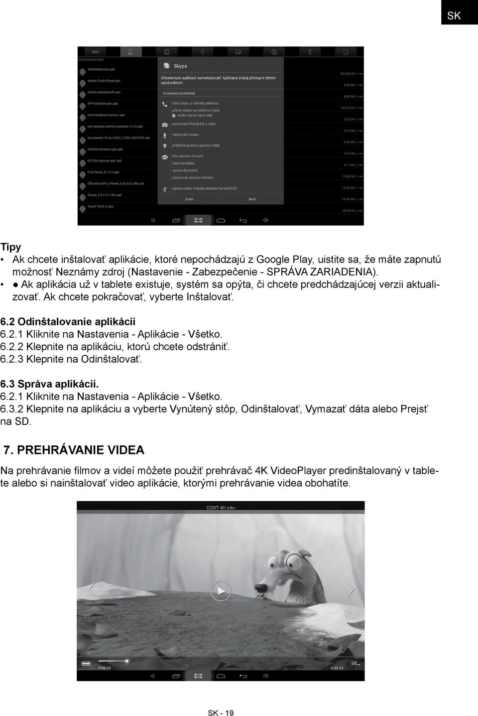 6.2.2 Klepnite na aplikáciu, ktorú chcete odstrániť. 6.2.3 Klepnite na Odinštalovať. 6.3 Správa aplikácií. 6.2.1 Kliknite na Nastavenia - Aplikácie - Všetko. 6.3.2 Klepnite na aplikáciu a vyberte Vynútený stôp, Odinštalovať, Vymazať dáta alebo Prejsť na SD.