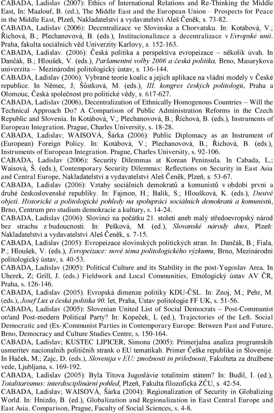 CABADA, Ladislav (2006): Decentralizace ve Slovinsku a Chorvatsku. In: Kotábová, V.; Říchová, B.; Plechanovová, B. (eds.), Institucionalizace a decentralizace v Evropské unii.