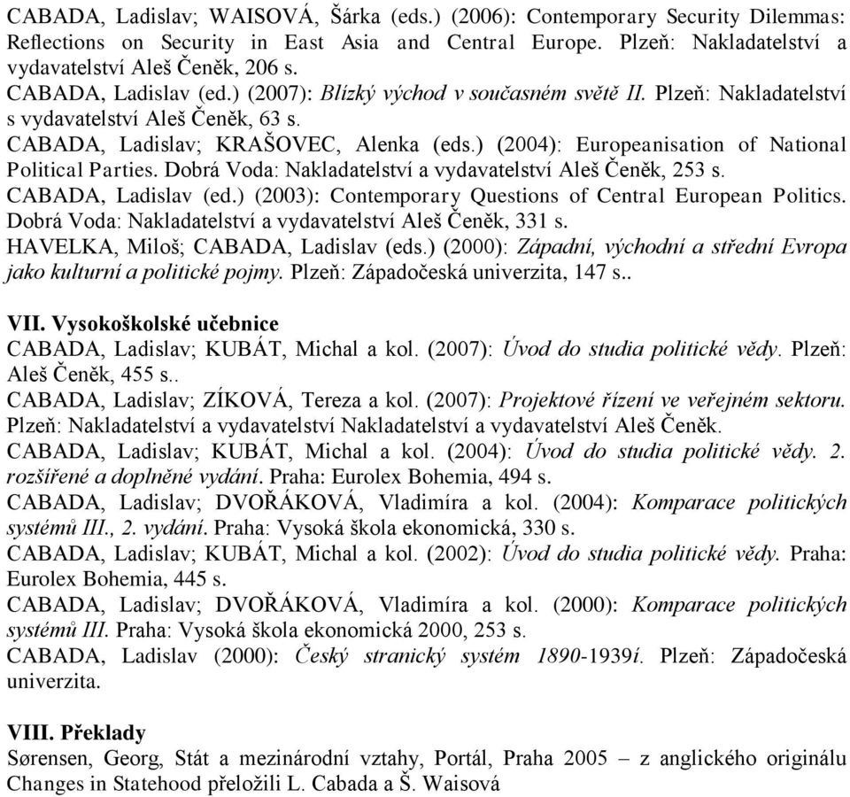 ) (2004): Europeanisation of National Political Parties. Dobrá Voda: Nakladatelství a vydavatelství Aleš Čeněk, 253 s. CABADA, Ladislav (ed.