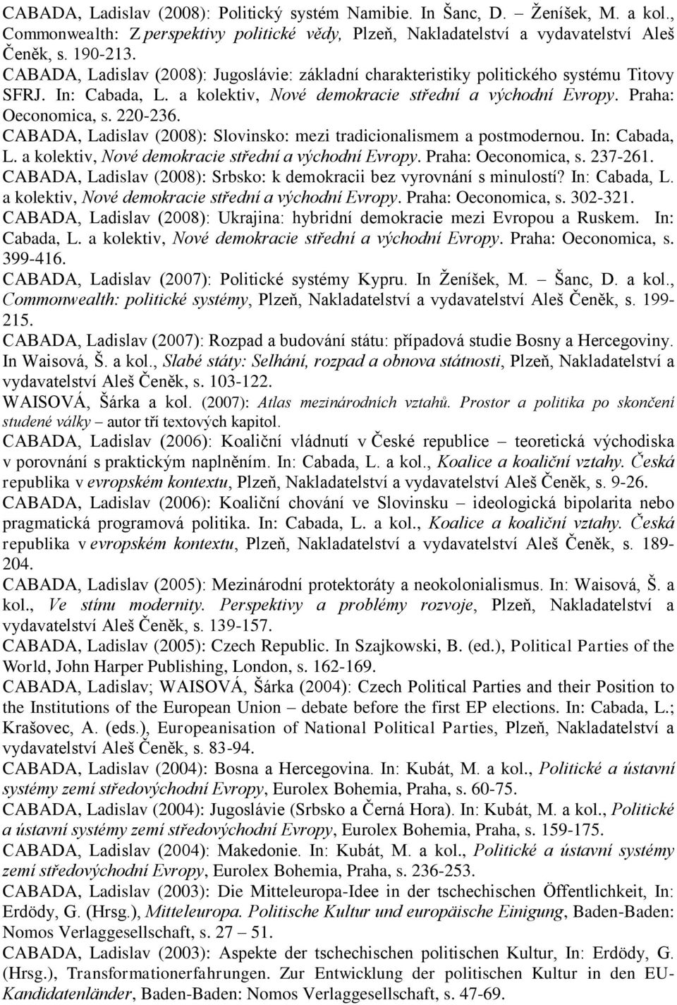 CABADA, Ladislav (2008): Slovinsko: mezi tradicionalismem a postmodernou. In: Cabada, L. a kolektiv, Nové demokracie střední a východní Evropy. Praha: Oeconomica, s. 237-261.