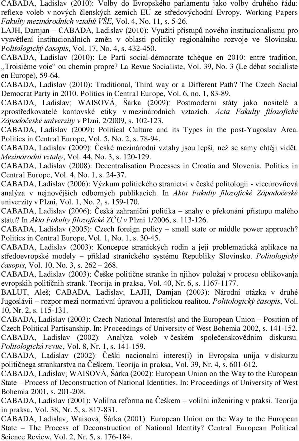 LAJH, Damjan CABADA, Ladislav (2010): Využití přístupů nového institucionalismu pro vysvětlení institucionálních změn v oblasti politiky regionálního rozvoje ve Slovinsku. Politologický časopis, Vol.