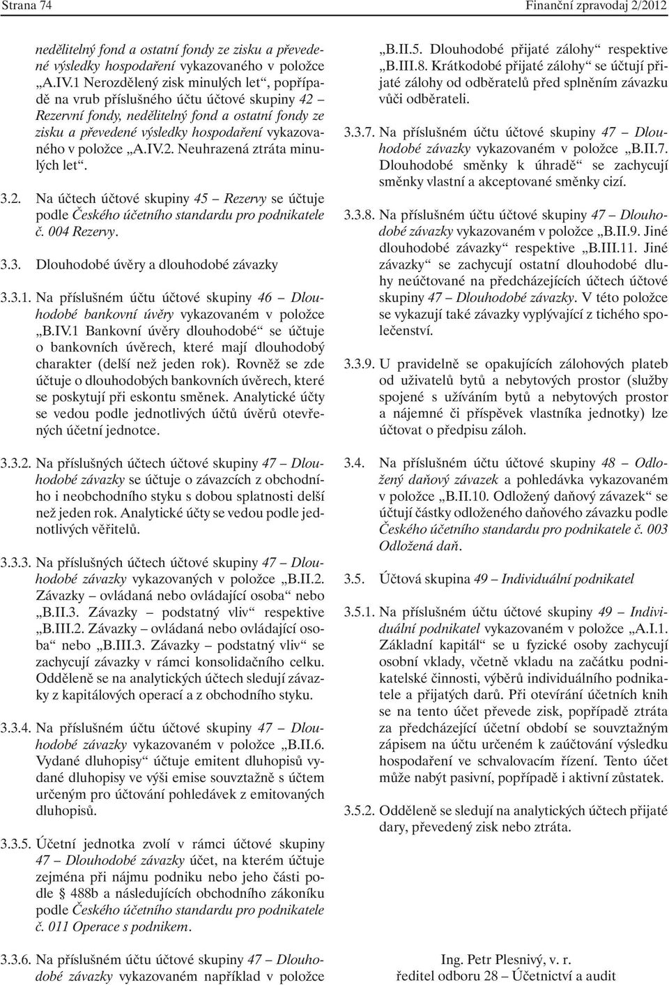 A.IV.2. Neuhrazená ztráta minulých let. 3.2. Na účtech účtové skupiny 45 Rezervy se účtuje podle Českého účetního standardu pro podnikatele č. 004 Rezervy. 3.3. Dlouhodobé úvěry a dlouhodobé závazky 3.