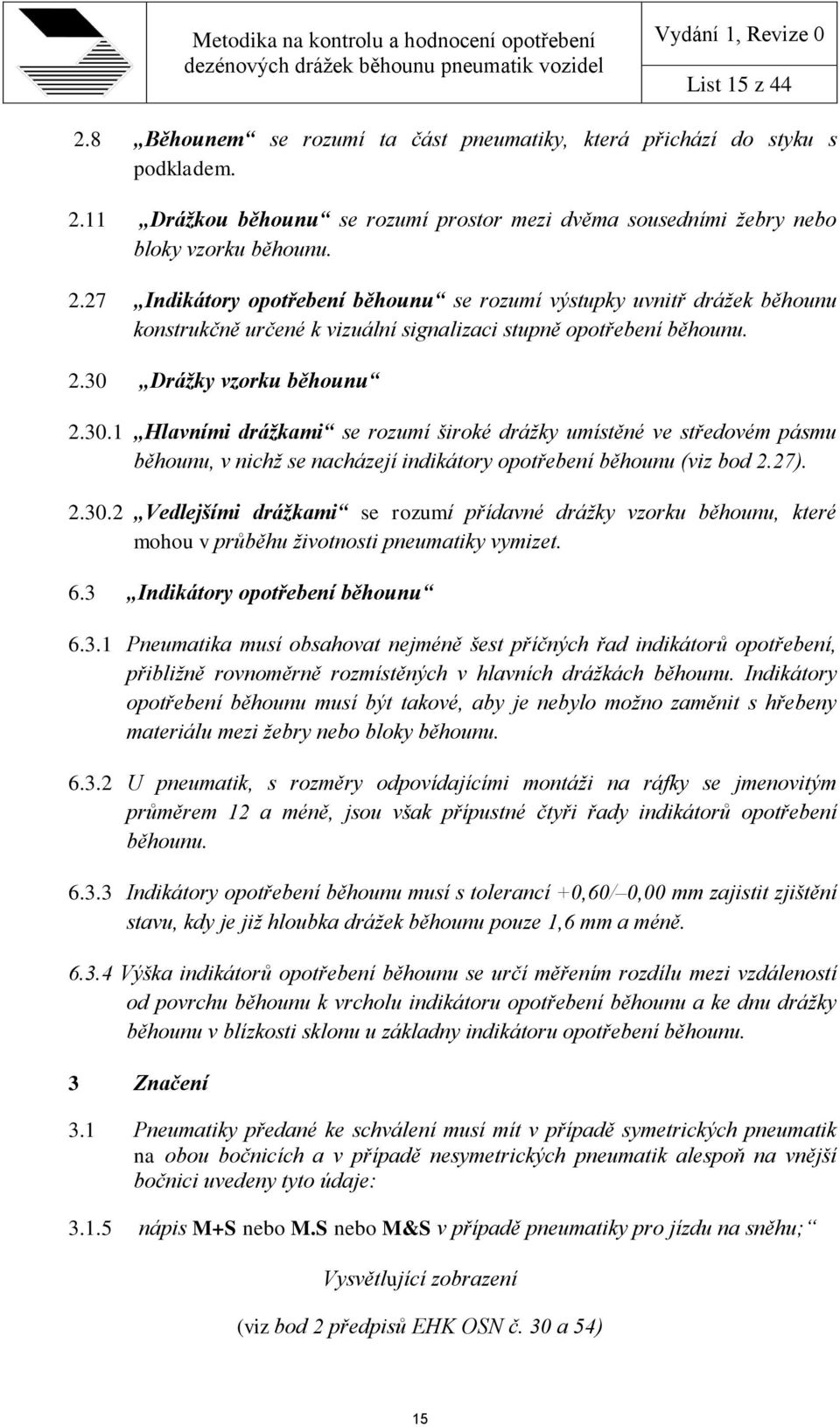 6.3 Indikátory opotřebení běhounu 6.3.1 Pneumatika musí obsahovat nejméně šest příčných řad indikátorů opotřebení, přibližně rovnoměrně rozmístěných v hlavních drážkách běhounu.